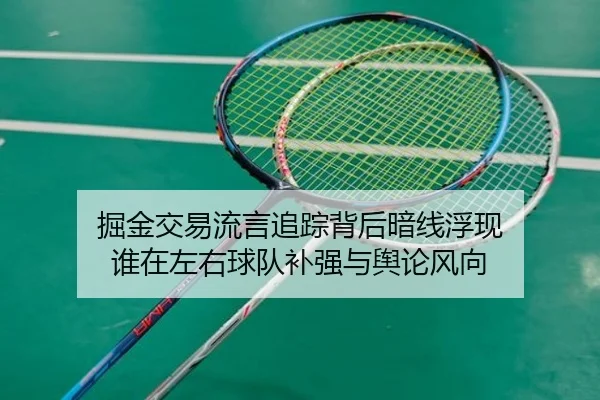掘金交易流言追踪背后暗线浮现 谁在左右球队补强与舆论风向